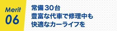 Merit06 常備30台 豊富な代車で修理中も快適なカーライフを